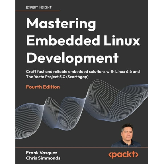 Mastering Embedded Linux Development - Fourth Edition: Craft fast and reliable embedded solutions with Linux 6.6 and The, (Paperback)