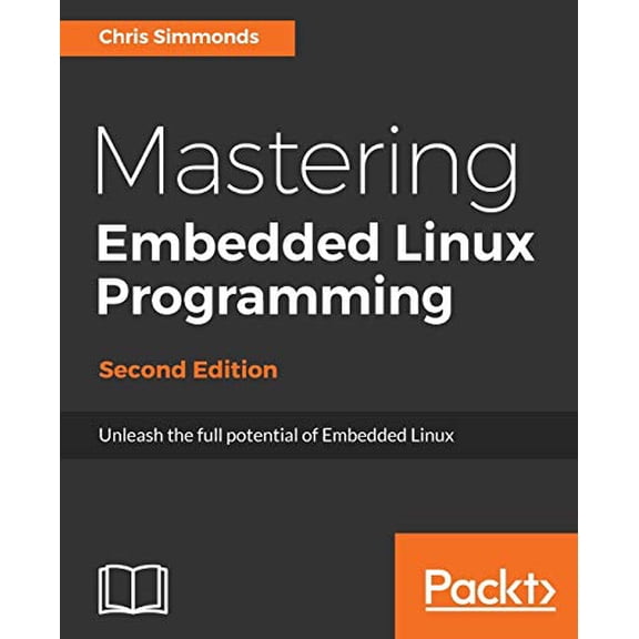 Pre-Owned Mastering Embedded Linux Programming - Second Edition: Unleash the full potential of Embedded Linux (Paperback) 1787283283 9781787283282
