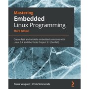 Mastering Embedded Linux Programming - Third Edition Create fast and reliable embedded solutions with Linux 5.4 and the, Paperback