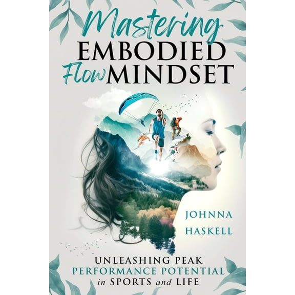 Mastering Embodied Flow Mindset: Unleashing Peak Performance Potential in Sports and Life, (Paperback)