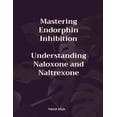thumbnail image 1 of Mastering Endorphin Inhibition: Understanding Naloxone and Naltrexone, (Paperback), 1 of 1