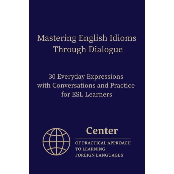 Mastering English Idioms Through Dialogue: 30 Everyday Expressions with Conversations and Practice for ESL Learners, (Paperback)