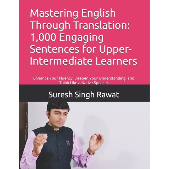 Master English Through Translation: A St Mastering English Through Translation: 1,000 Engaging Sentences for Upper-Intermediate Learners: Enhance Your Fluency, D, (Paperback)