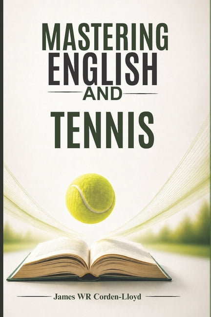 Tennis Mastery: The Power of Mind, Body, Mastering English and Tennis: Elevate Your Grammar, Reading, and Performance., Book 1, (Paperback)