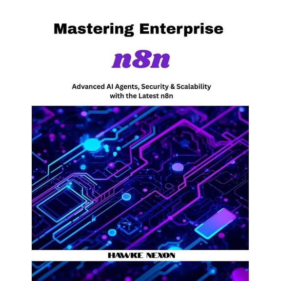Mastering N8n Mastering Enterprise n8n: Advanced AI Agents, Security & Scalability with the Latest n8n, Book 4, (Paperback)
