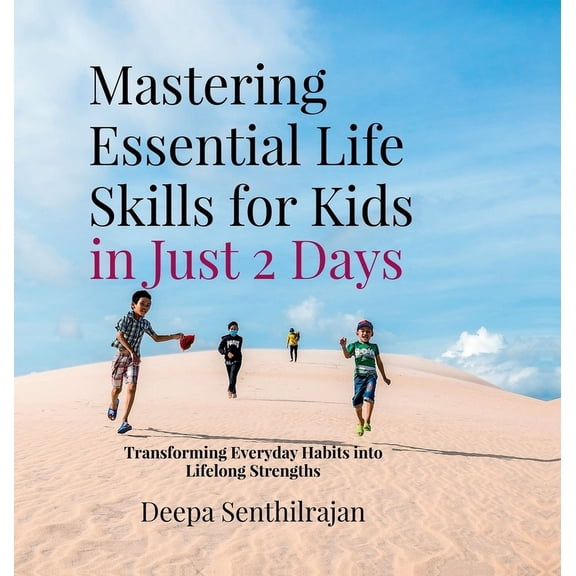 Mastering Essential Life Skills for Kids in Just 2 Days: Transforming Everyday Habits into Lifelong Strengths, (Hardcover)