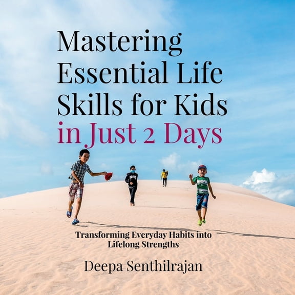 Mastering Essential Life Skills for Kids in Just 2 Days: Transforming Everyday Habits into Lifelong Strengths, (Paperback)
