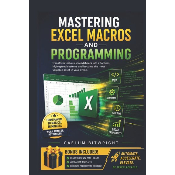 Mastering Excel Macros and Programming: Transform Tedious Spreadsheets into Effortless, High-Speed Systems and Become th, (Paperback)