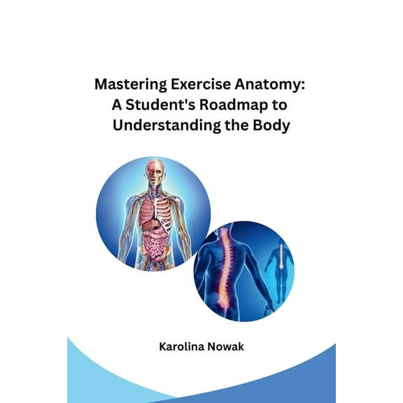 Mastering Exercise Anatomy: A Student's Roadmap to Understanding the Body, (Paperback)