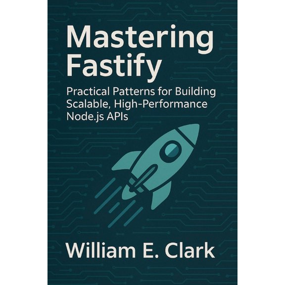 Mastering Fastify: Practical Patterns for Building Scalable, High-Performance Node.js APIs, (Paperback)