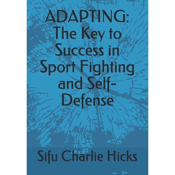 Mastering Fighting Adapting: The Key to Success in Sport Fighting and Self-Defense, Book 1, (Paperback)