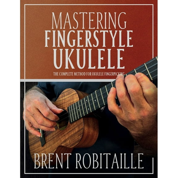 Mastering Fingerstyle Ukulele: The Complete Method for Ukulele Fingerpicking, (Paperback)
