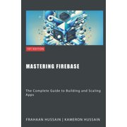 Mastering Firebase The Complete Guide to Building and Scaling Apps Paperback