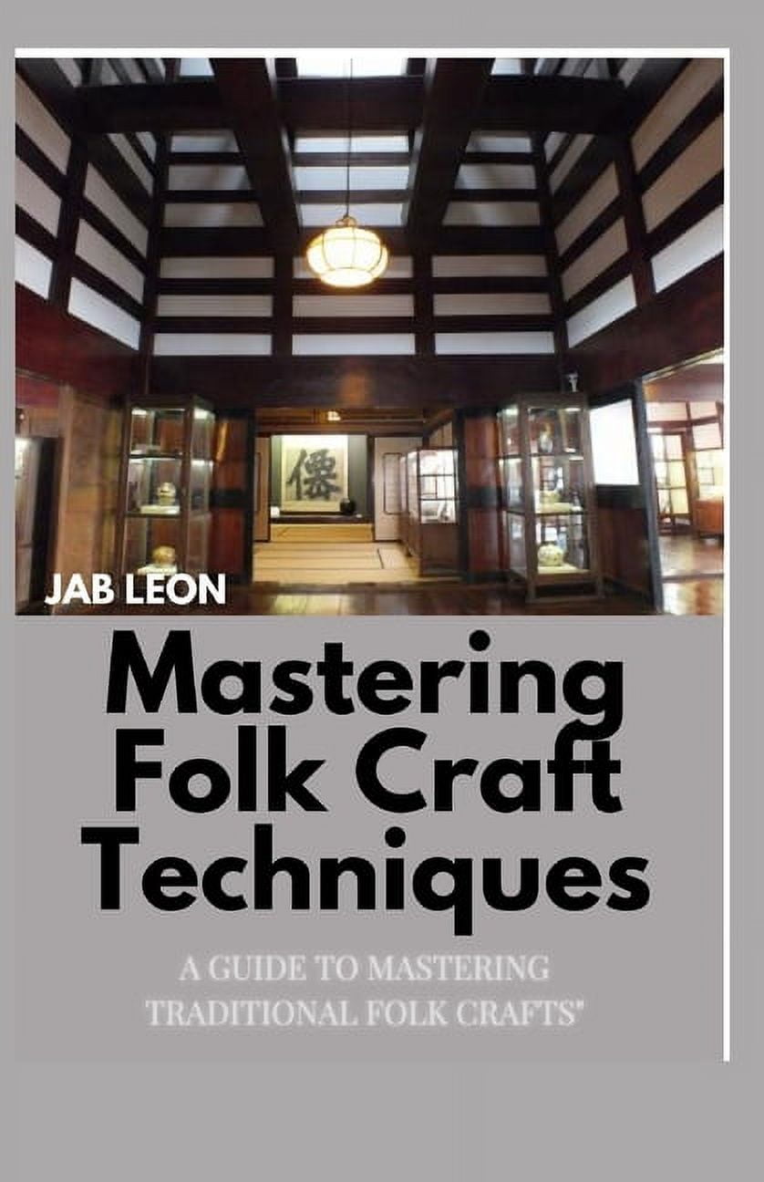 Mastering Folk Craft Techniques: A Guide to Mastering Traditional Folk ...