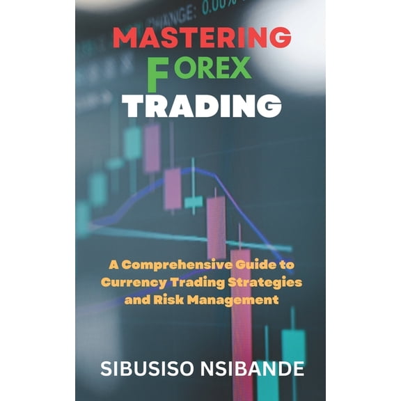 Mastering Forex: A Comprehensive Guide to Currency Trading Strategies and Risk Management, (Paperback)
