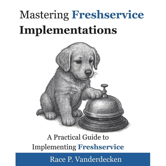 Mastering Freshservice Mastering Freshservice Implementations: A Practical Guide to Implementing Freshservice, (Paperback)