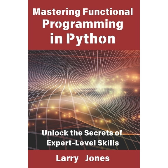 Mastering Functional Programming in Python: Unlock the Secrets of Expert-Level Skills, (Paperback)