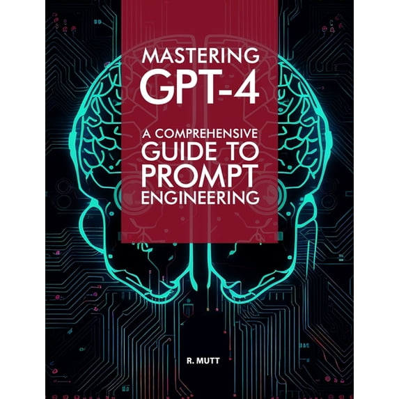Mastering GPT-4: A Comprehensive Prompt Engineering Guide (Paperback)