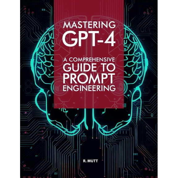 Mastering GPT-4: A Comprehensive Prompt Engineering Guide (Paperback)