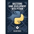 thumbnail image 1 of Mastering Game Development with Python: Learn, Develop, and Master Game Design with Leading Python Libraries From Pygame, (Paperback), 1 of 1