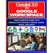 Mastering AI Assistants Mastering Gemini 3.0 in Google Workspace Your Complete Guide to AI Productivity in Docs, Sheets, Slides, Gmail, and Dri, Book 3, Paperback