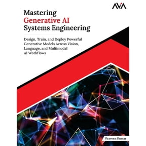 Mastering Generative AI Systems Engineering: Design, Train, and Deploy Powerful Generative Models Across Vision, Languag, (Paperback)