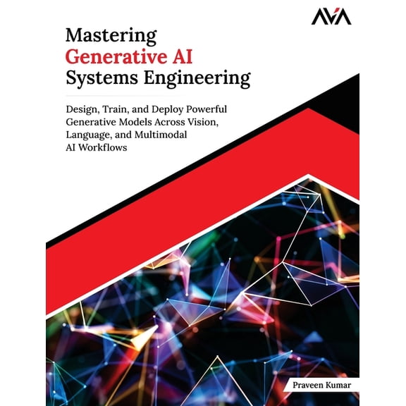 Mastering Generative AI Systems Engineering: Design, Train, and Deploy Powerful Generative Models Across Vision, Languag, (Paperback)