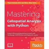 Mastering Geospatial Analysis with Python: Explore GIS processing and ...