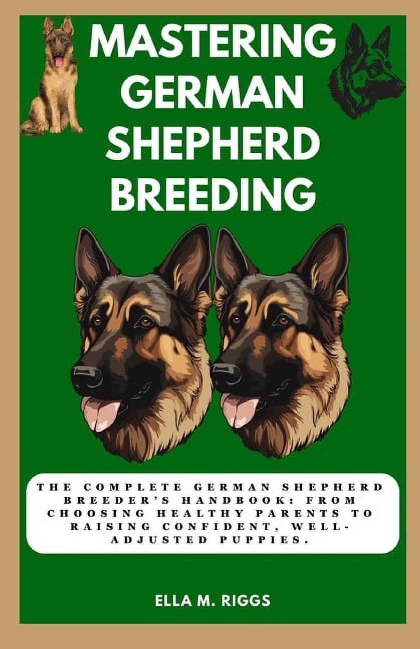 Mastering German Shepherd Breeding: The Complete German Shepherd Breeder's Handbook: From choosing healthy parents to ra, (Paperback)