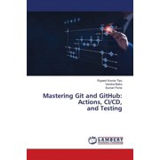 Mastering Git and GitHub: Actions, CI/CD, and Testing, (Paperback)