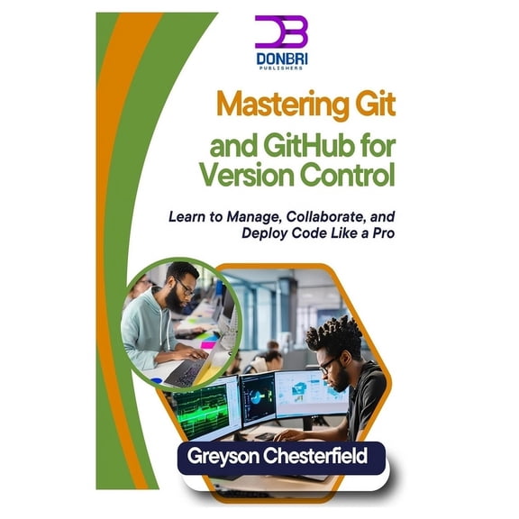 Mastering Git and GitHub for Version Control: Learn to Manage, Collaborate, and Deploy Code Like a Pro, (Paperback)