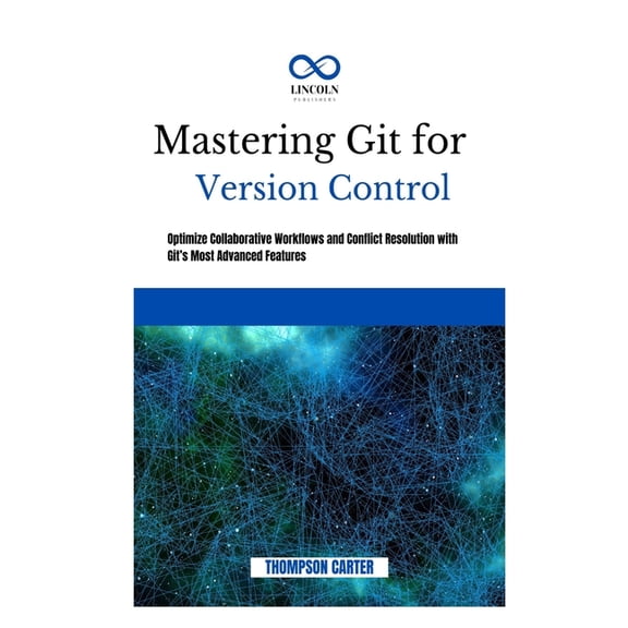 Mastering Git for Version Control: Optimize Collaborative Workflows and Conflict Resolution With Git's Most Advance, (Paperback)