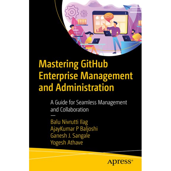 Mastering Github Enterprise Management and Administration: A Guide for Seamless Management and Collaboration, (Paperback)