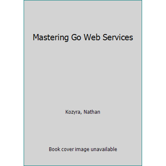 Pre-Owned Mastering Go Web Services (Paperback) 178398130X 9781783981304