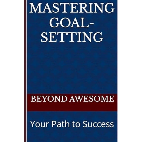 Mastering Goal-Setting: Your Path to Success (Paperback)