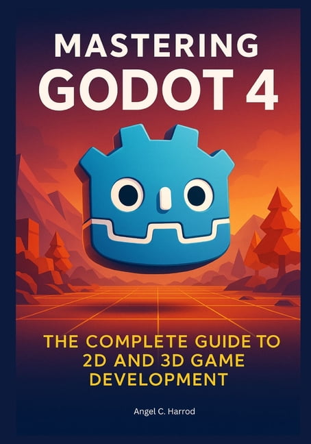 The Godot 4 Game Developer's Master Mastering Godot 4: The Complete ...