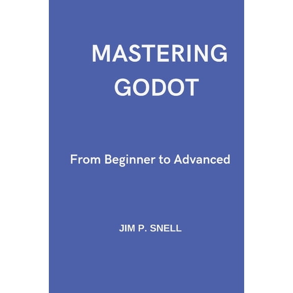 Mastering Godot: From Beginner to Advanced, (Paperback)