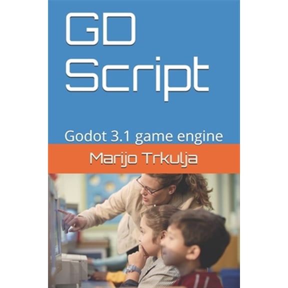 Mastering Godot Game Engine and GD Scrip GD Script: Godot 3.1 game engine, Book 1, (Paperback)
