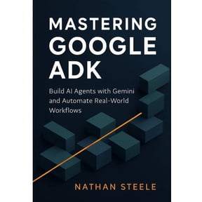 Building Intelligent Agents: The Complet Mastering Google ADK: Build AI Agents with Gemini and Automate Real-World Workflows, Book 2, (Paperback)