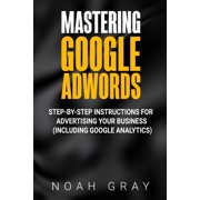 Mastering Google AdWords Step-by-Step Instructions for Advertising Your Business Including Google Analytics, Paperback