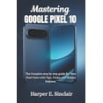 thumbnail image 1 of Mastering Google Pixel 10: The Complete Step-by-Step User Guide for New Pixel Users with Tips, Tricks, and Hidden Featur, (Paperback), 1 of 1