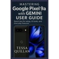 thumbnail image 1 of Tessa Quillan's Tech Guides for Beg Mastering Google Pixel 9a with Gemini User Guide: Quick tips for setup, AI tools, and everyday features, (Paperback), 1 of 1