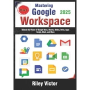 Mastering Google Workspace The Ultimate 13-in-1 Beginner's Guide Unlock the Power of Google Docs, Sheets, Slides, Driv, Paperback