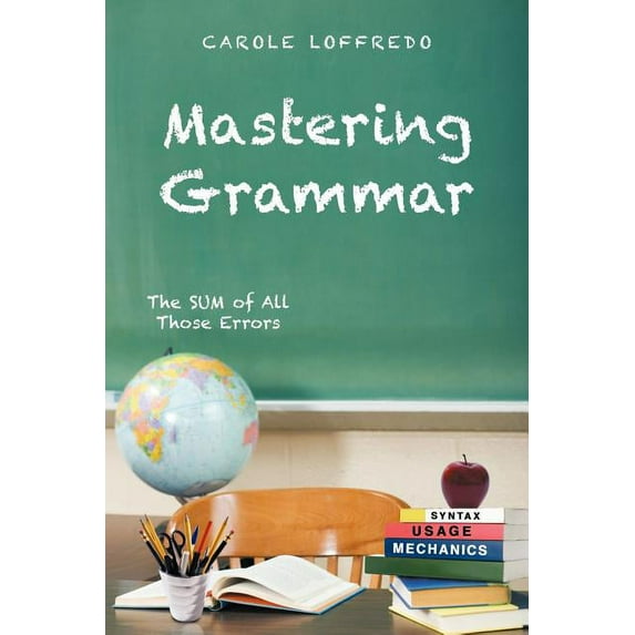 Mastering Grammar : The Sum of All Those Errors: Syntax, Usage, and Mechanics