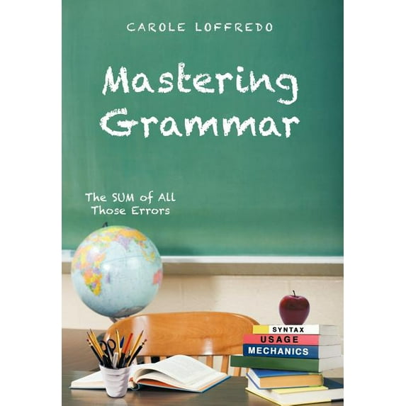 Mastering Grammar: The Sum of All Those Errors: Syntax, Usage, and Mechanics (Hardcover)