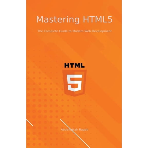 Mastering HTML5 The Complete Guide to Modern Web Development (Paperback)