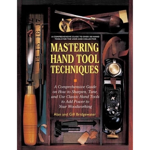 Pre-Owned Mastering Hand Tool Techniques: A Comprehensive Guide on How to Sharpen, Tune and Use Classic Hand Tools to Add Power to Your Woodworking (Paperback) 1616085134 9781616085131
