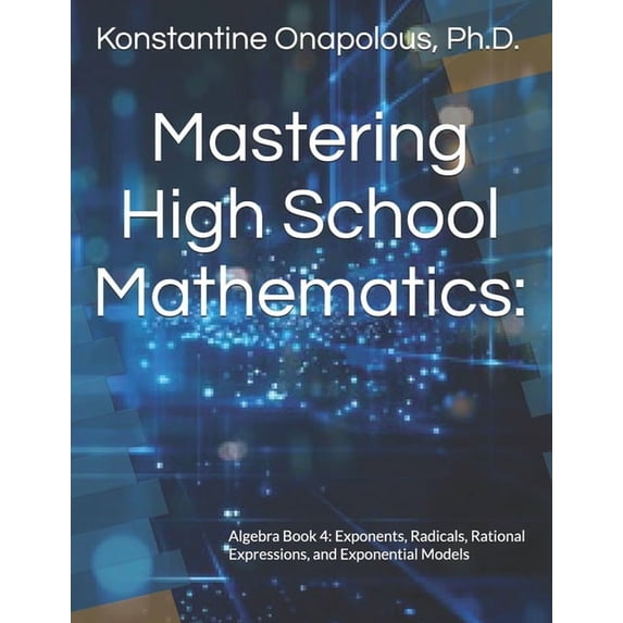 Mastering High School Mathematics Mastering High School Mathematics: Algebra Book 4: Exponents, Radicals, Rational Expressions, and Exponential Models, Book 4, (Paperback)