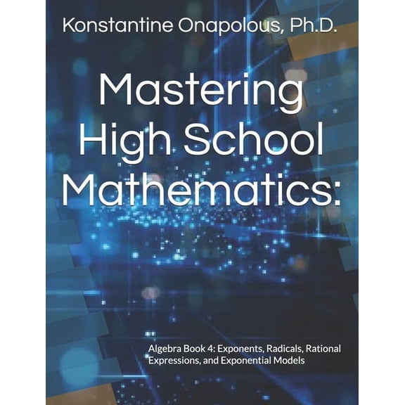 Mastering High School Mathematics Mastering High School Mathematics: Algebra Book 4: Exponents, Radicals, Rational Expressions, and Exponential Models, Book 4, (Paperback)