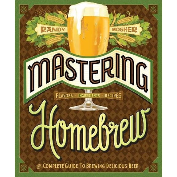 Pre-Owned Mastering Homebrew: The Complete Guide to Brewing Delicious Beer (Beer Brewing Bible, Homebrewing Book) (Paperback) 1452105510 9781452105512